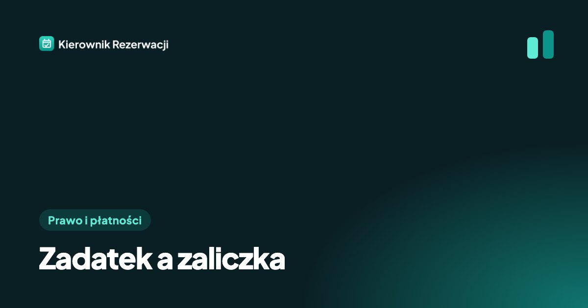 Zadatek a zaliczka – różnica. Co wybrać przy rezerwacjach i zapisach na kurs?